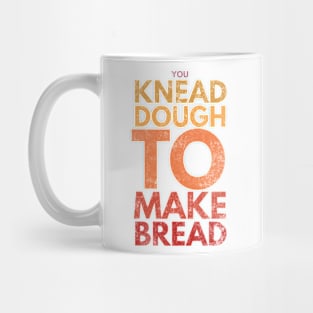 You Knead Dough To Make Bread Mug